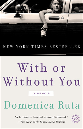 WITH OR WITHOUT YOU by Domenica Ruta is a Memoir Landmark Title on Book Country. 